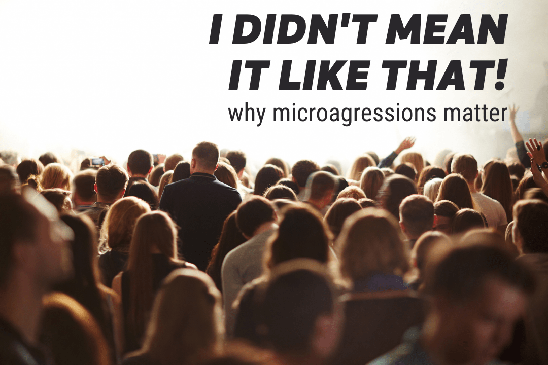 Image of a crowd of people with a text overlay that reads "I didn't mean it like that! Why microaggressions matter."